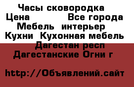 Часы-сковородка › Цена ­ 2 500 - Все города Мебель, интерьер » Кухни. Кухонная мебель   . Дагестан респ.,Дагестанские Огни г.